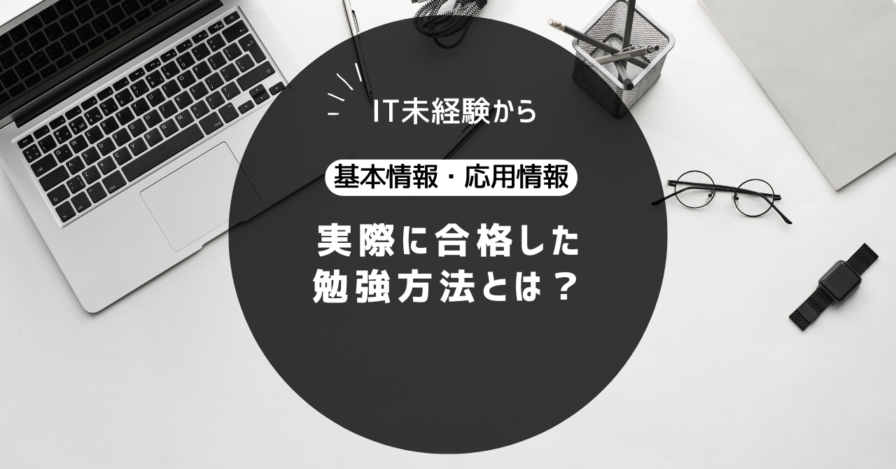IT未経験から 基本情報・応用情報に 実際に合格した勉強方法とは？